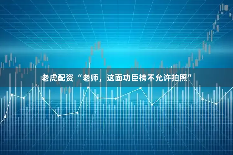 老虎配资 “老师，这面功臣榜不允许拍照”