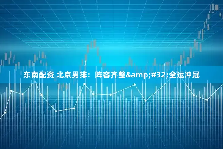 东南配资 北京男排：阵容齐整&#32;全运冲冠