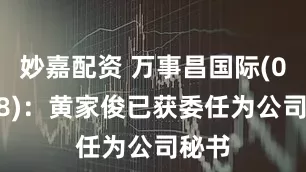 妙嘉配资 万事昌国际(00898)：黄家俊已获委任为公司秘书